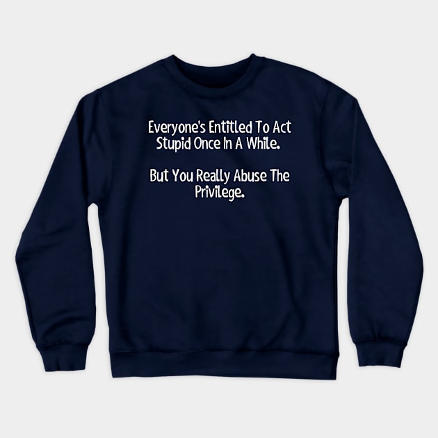 Everyone's entitled to act stupid once in a while... Crewneck Sweatshirt by Among the Leaves Apparel